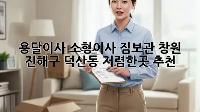 용달이사 소형이사 짐보관, 창원 진해구 덕산동 저렴한곳 추천! ✨